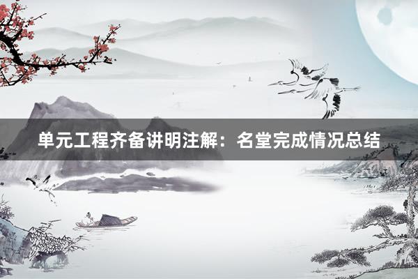 单元工程齐备讲明注解：名堂完成情况总结