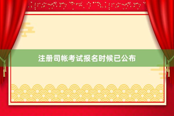 注册司帐考试报名时候已公布