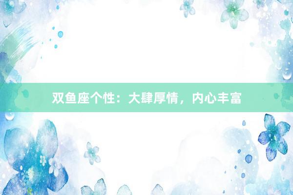 双鱼座个性：大肆厚情，内心丰富